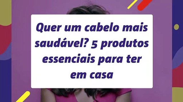 Quer um cabelo mais saudável? 5 produtos essenciais para ter em casa