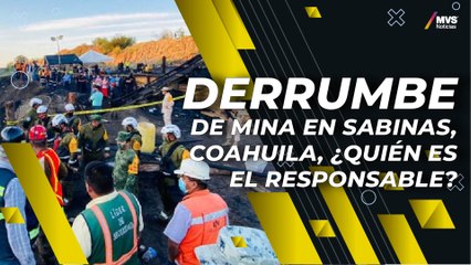 ¿Quién es el responsable del derrumbe de la mina en Sabinas, Coahuila?