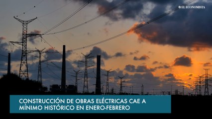 Construcción de obras eléctricas cae a mínimo histórico en enero-febrero