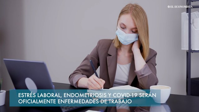 Estrés laboral, endometriosis y Covid-19 serán oficialmente enfermedades de trabajo