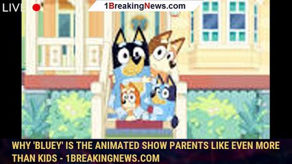 Why 'Bluey' is the animated show parents like even more than kids - 1breakingnews.com