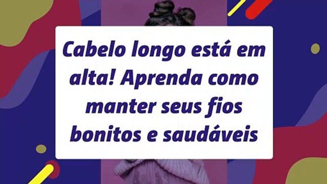 Cabelo longo está em alta! Aprenda como manter seus fios bonitos e saudáveis