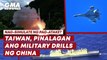 Taiwan, pinalagan ang military drills ng China | GMA News Feed