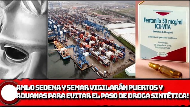 AMLO SEDENA y SEMAR vigilarán puertos y aduanas para evitar el Tráfico Ilegal!