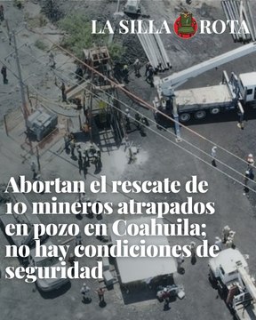 Abortan el rescate de 10 mineros atrapados en pozo en Coahuila; no hay condiciones de seguridad