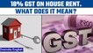 New GST rule on house rent: Who to pay 18% tax on renting residential properties | Oneindia News
