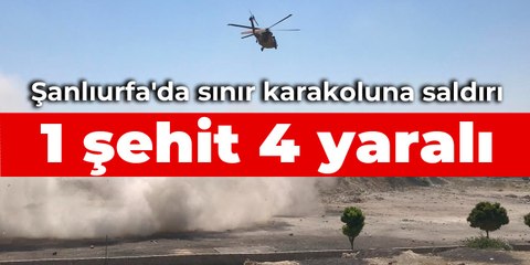 Şanlıurfa'da karakola saldırı: 1 asker şehit