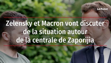 Zelensky et Macron vont discuter de la situation autour de la centrale de Zaporijia