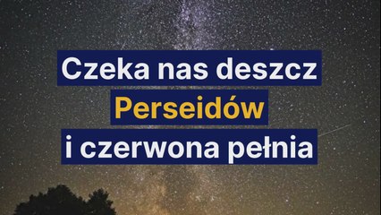 Czeka nas deszcz Perseidów i czerwona pełnia
