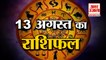 13 अगस्त का राशिफल: जानिये क्या कहती है आपकी राशि | Aaj Ka Rashifal | Horoscope Today in Hindi 2022