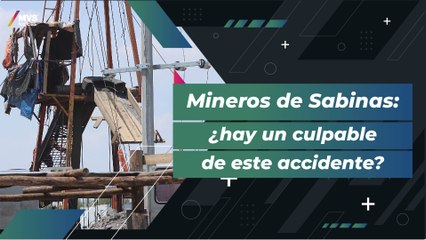 ¿Quién es el responsable del accidente de los mineros de Sabinas?