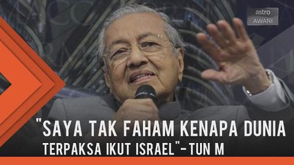 "Saya tak faham kenapa dunia terpaksa ikut Israel"- Tun M