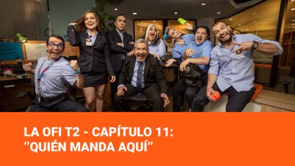 La Ofi T2 - Capítulo 11:  ‘’Quién manda aquí’’