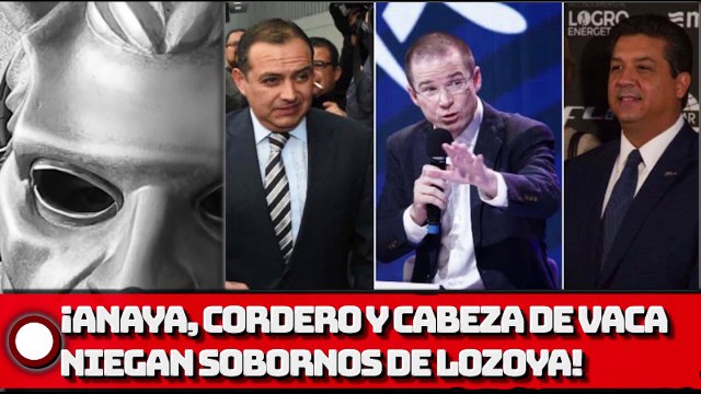 ¡Anaya, Cordero y Cabeza de Vaca niegan sobornos de Lozoya!