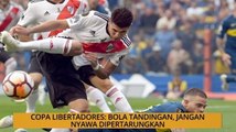 Nota Razak Chik: Copa Libertadores - Bola tandingan, jangan nyawa dipertarungkan