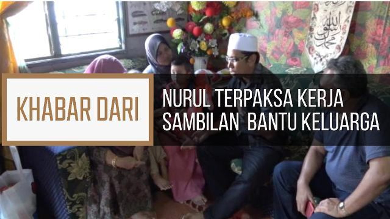 Khabar Dari Terengganu: Nurul terpaksa kerja sambilan bantu keluarga