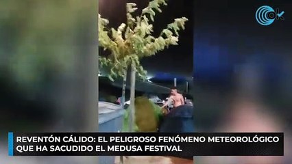 Reventón cálido: el peligroso fenómeno meteorológico que ha sacudido el Medusa Festival