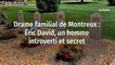 Drame familial de Montreux – Éric David, un homme introverti et secret