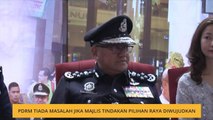 PDRM tiada masalah jika majlis tindakan pilihan raya diwujudkan