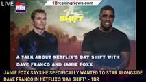 Jamie Foxx Says He Specifically Wanted to Star Alongside Dave Franco in Netflix's 'Day Shift'  - 1br