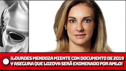 ¡Lourdes Mendoza MIENTE con documento de 2019 Y ASeGURA que Lozoya será exonerado por AMLO!