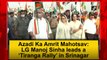 Azadi ka Amrit Mahotsav: Jammu and Kashmir LG Manoj Sinha leads a ‘Tiranga Rally’ in Srinagar