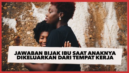 Jawaban Bijak Ibu Saat Tahu Anaknya Dikeluarkan dari Tempat Kerja: Bunda Nggak Nuntut Kamu Cari Duit