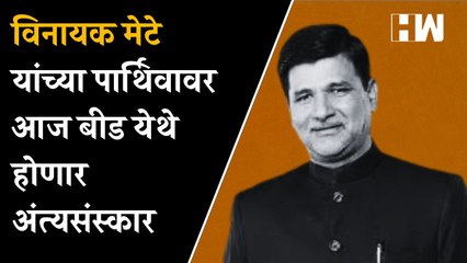 Vinayak Mete यांच्या पार्थिवावर आज Beed येथे होणार अंत्यसंस्कार| Shivsangram| Independence Day