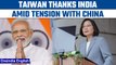 Taiwan thanks India amid tension with China, says government can have friends | Oneindia News *News