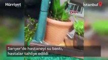 Sarıyer'de hastaneyi su bastı, hastalar tahliye edildi