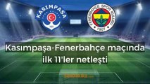 Fenerbahçe ilk 11! Kasımpaşa-Fenerbahçe maçının ilk 11'i belli oldu mu?