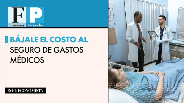 Bájale el costo al seguro de gastos médicos
