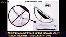 2 million MamaRoo infant swings recalled due to strangulation risk - 1breakingnews.com