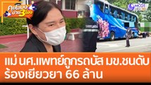 แม่ 'นศ.แพทย์' ถูก 'รถบัส มข.' ชนดับ ร้องเยียวยา 66 ล้าน (23 ส.ค. 65) คุยโขมงบ่าย 3 โมง