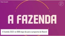 'A Fazenda 2022': ex-BBB nega participação em reality show da Record. Aos detalhes!