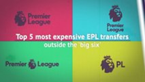 Top 5 most expensive EPL transfers outside the 'big six'