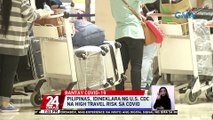 Pilipinas, idineklara ng U.S. CDC na high travel risk sa COVID | 24 Oras
