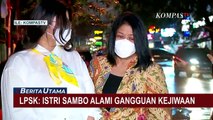 Hasil Pemeriksaan LPSK: Istri Ferdy Sambo Mengalami Gangguan Kejiwaan