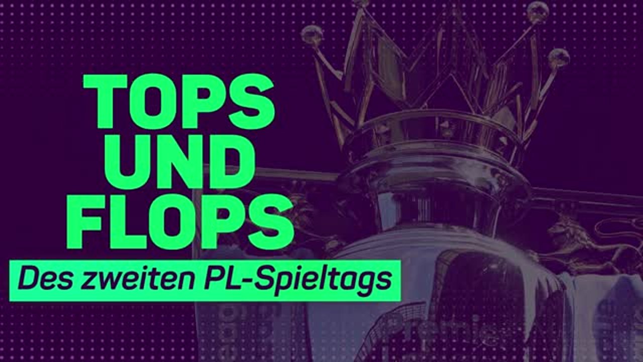 Premier League: Tops & Flops des zweiten Spieltags