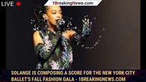 Solange Is Composing A Score For The New York City Ballet's Fall Fashion Gala - 1breakingnews.com