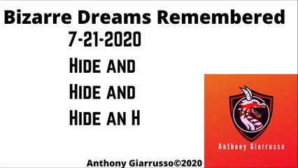 Bizarre Dreams Remembered 7-21-2020 Hide and Hide and Hide an H