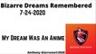 Bizarre Dreams Remembered 7-24-2020 My Dream Was An Anime