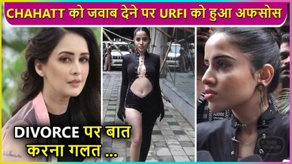 Urfi Javed Regrets On Commenting At Chahatt's Divorce, Says Maine Bahut Galat ....
