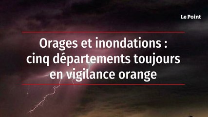 Orages et inondations : cinq départements toujours en vigilance orange