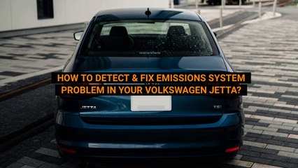 How To Detect & Fix Emissions System Problem In Your Volkswagen Jetta?