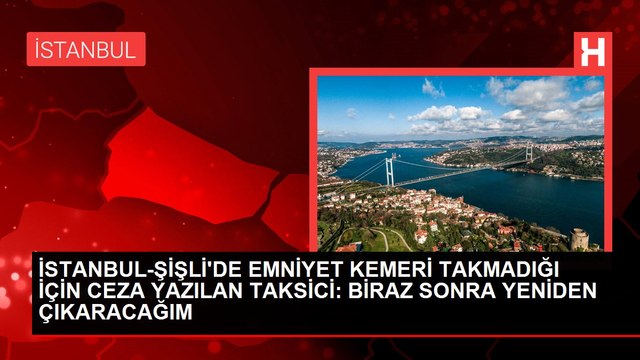 Emniyet kemeri takmadığı için ceza yiyen taksiciden akılalmaz sözler: Biraz sonra yine çıkaracağım