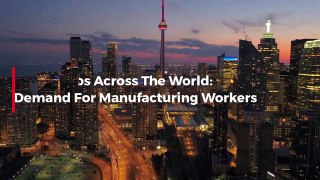 Jobs Across The World: The Growing Demand For Manufacturing Workers