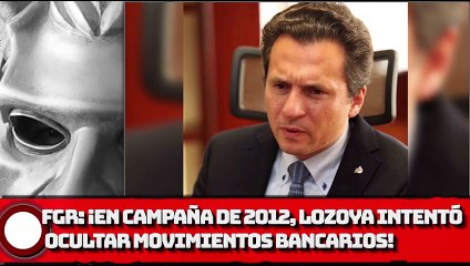 FISCALÍA: ¡En campaña de 2012, Lozoya intentó ocultar movimientos bancarios!