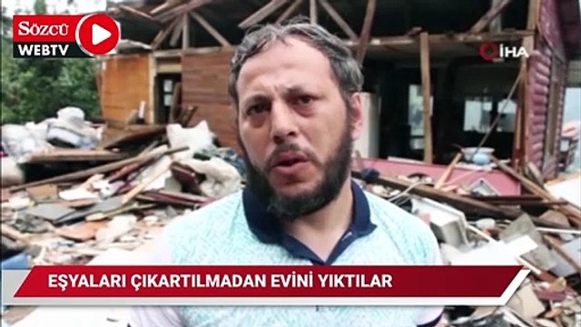 Eşyaları çıkartmadan evi yıktılar