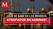 Los mineros llevan atrapados 344 horas en el pozo de Sabinas